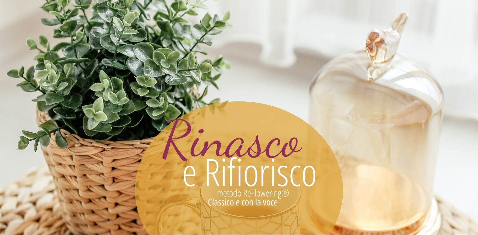Rinasco e Rifiorisco, il percorso per stare bene con te e con gli altri. Classico e con la voce.